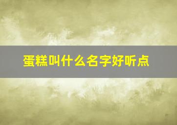 蛋糕叫什么名字好听点