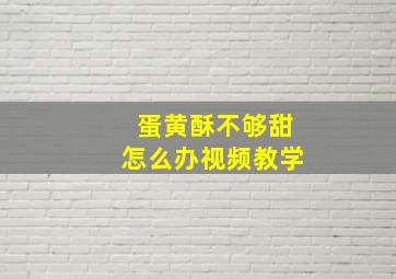 蛋黄酥不够甜怎么办视频教学