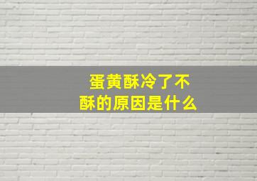 蛋黄酥冷了不酥的原因是什么