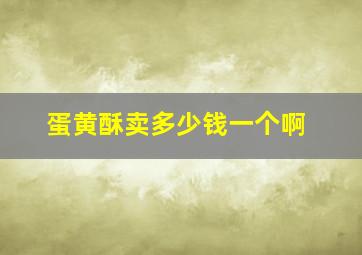 蛋黄酥卖多少钱一个啊