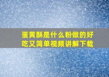 蛋黄酥是什么粉做的好吃又简单视频讲解下载