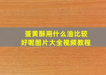 蛋黄酥用什么油比较好呢图片大全视频教程