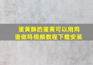 蛋黄酥的蛋黄可以用鸡蛋做吗视频教程下载安装