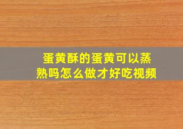 蛋黄酥的蛋黄可以蒸熟吗怎么做才好吃视频