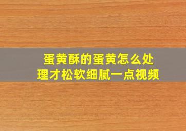 蛋黄酥的蛋黄怎么处理才松软细腻一点视频