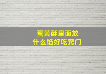 蛋黄酥里面放什么馅好吃窍门