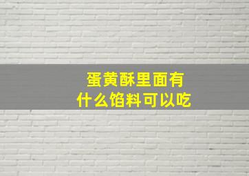 蛋黄酥里面有什么馅料可以吃