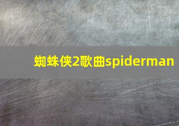 蜘蛛侠2歌曲spiderman