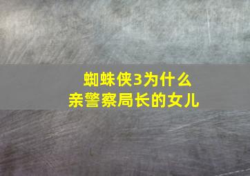 蜘蛛侠3为什么亲警察局长的女儿