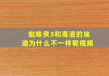 蜘蛛侠3和毒液的埃迪为什么不一样呢视频