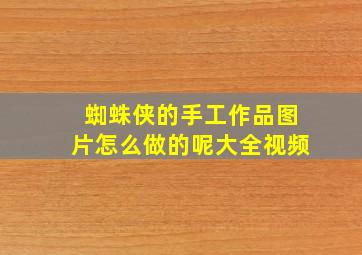 蜘蛛侠的手工作品图片怎么做的呢大全视频