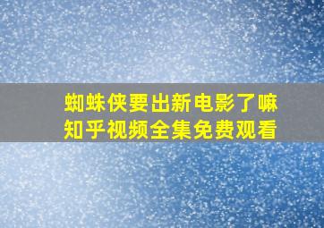 蜘蛛侠要出新电影了嘛知乎视频全集免费观看