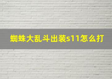 蜘蛛大乱斗出装s11怎么打