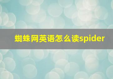 蜘蛛网英语怎么读spider