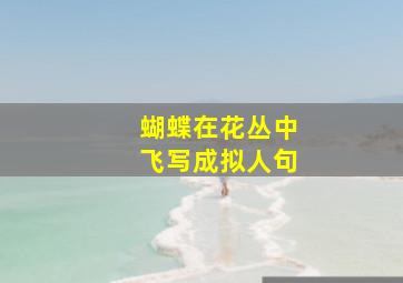 蝴蝶在花丛中飞写成拟人句