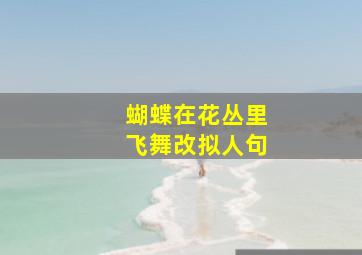 蝴蝶在花丛里飞舞改拟人句