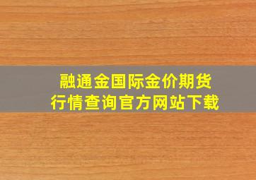 融通金国际金价期货行情查询官方网站下载