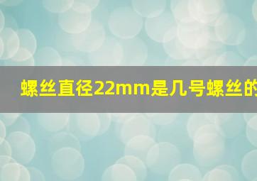 螺丝直径22mm是几号螺丝的