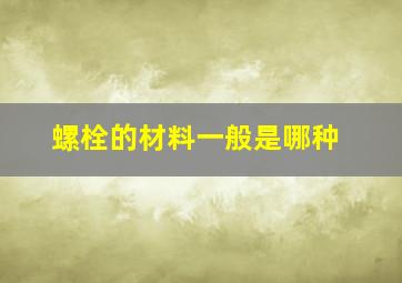 螺栓的材料一般是哪种