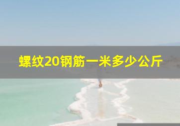 螺纹20钢筋一米多少公斤