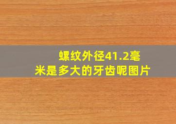 螺纹外径41.2毫米是多大的牙齿呢图片