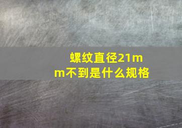 螺纹直径21mm不到是什么规格