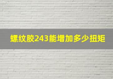 螺纹胶243能增加多少扭矩