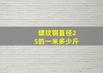 螺纹钢直径25的一米多少斤