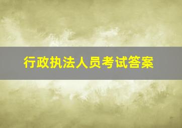 行政执法人员考试答案