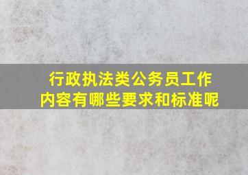 行政执法类公务员工作内容有哪些要求和标准呢