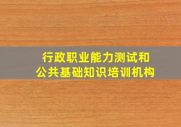 行政职业能力测试和公共基础知识培训机构