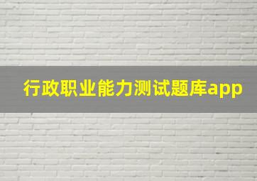 行政职业能力测试题库app