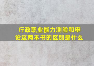 行政职业能力测验和申论这两本书的区别是什么