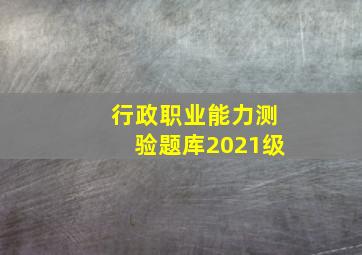 行政职业能力测验题库2021级