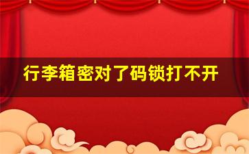 行李箱密对了码锁打不开