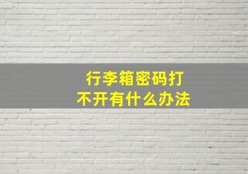 行李箱密码打不开有什么办法