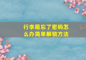 行李箱忘了密码怎么办简单解锁方法