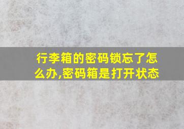 行李箱的密码锁忘了怎么办,密码箱是打开状态