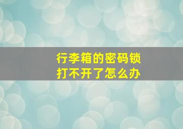 行李箱的密码锁打不开了怎么办