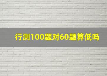 行测100题对60题算低吗