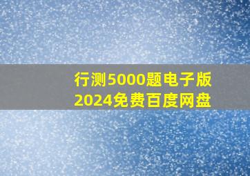 行测5000题电子版2024免费百度网盘