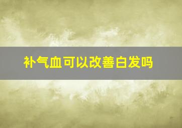 补气血可以改善白发吗