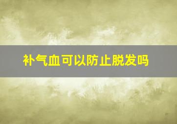 补气血可以防止脱发吗