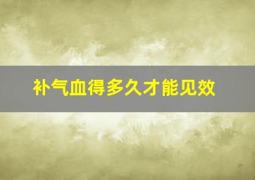 补气血得多久才能见效