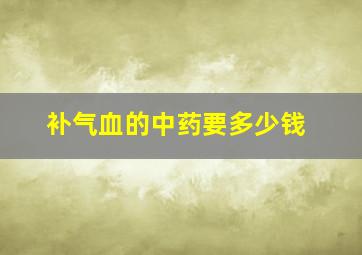 补气血的中药要多少钱