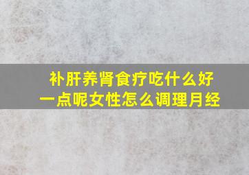 补肝养肾食疗吃什么好一点呢女性怎么调理月经