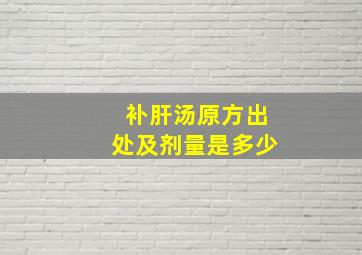 补肝汤原方出处及剂量是多少