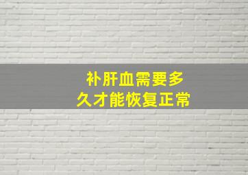 补肝血需要多久才能恢复正常