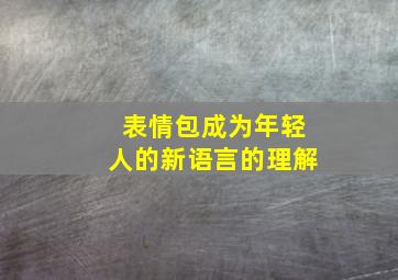 表情包成为年轻人的新语言的理解