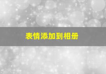 表情添加到相册